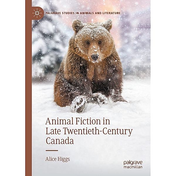 Animal Fiction in Late Twentieth-Century Canada / Palgrave Studies in Animals and Literature, Alice Higgs