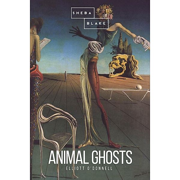 Animal Ghosts, Elliott O'Donnell, Sheba Blake