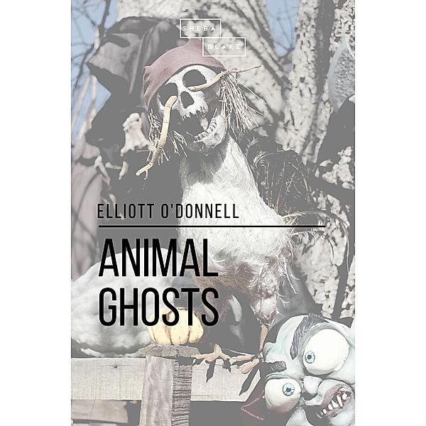 Animal Ghosts, Elliott O'Donnell, Sheba Blake