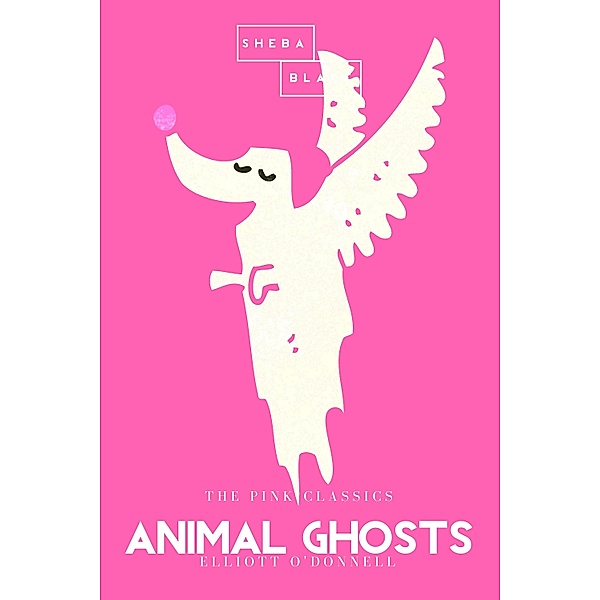 Animal Ghosts | The Pink Classics, Elliott O'Donnell, Sheba Blake