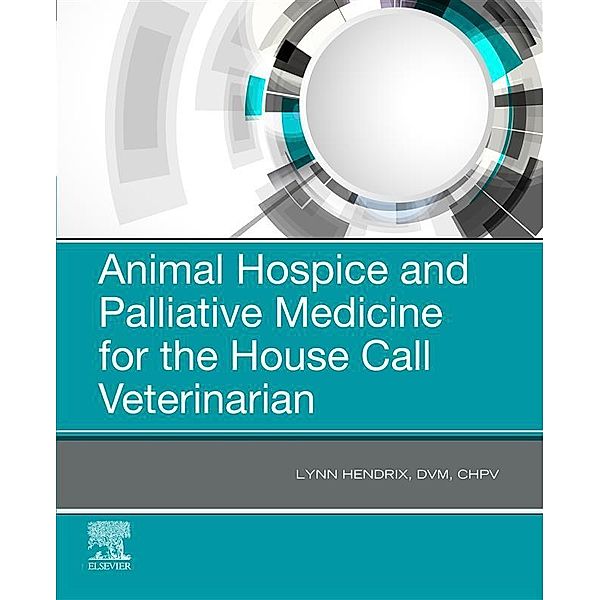 Animal Hospice and Palliative Medicine for the House Call Vet - E-Book, Lynn Hendrix