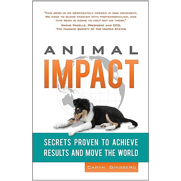 Animal Impact: Secrets Proven to Achieve Results and Move the World, Caryn Ginsberg