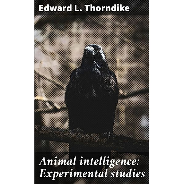 Animal intelligence: Experimental studies, Edward L. Thorndike