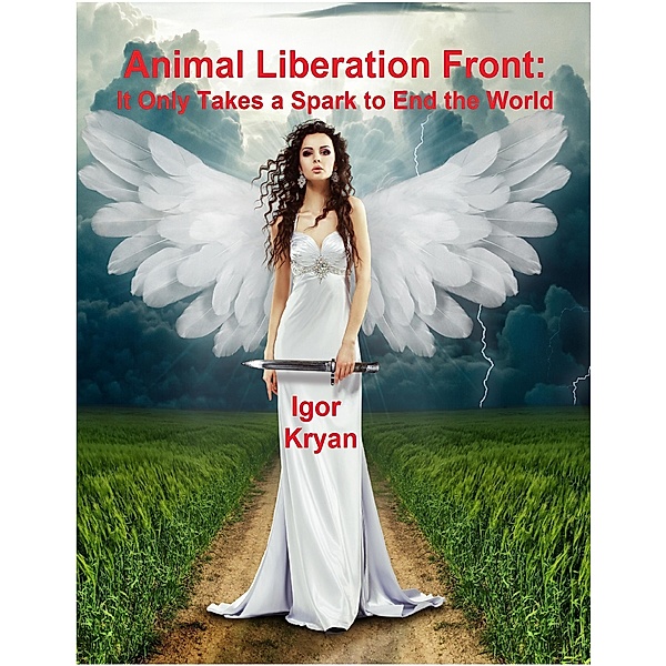 Animal Liberation Front: It Only Takes a Spark to End the World, Igor Kryan