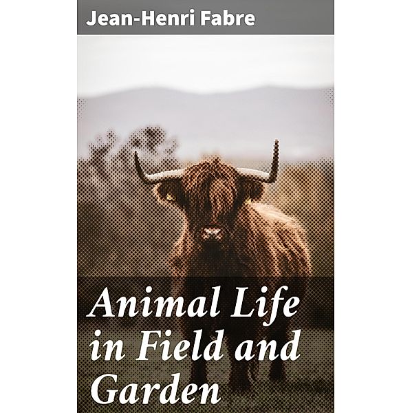 Animal Life in Field and Garden, Jean-Henri Fabre