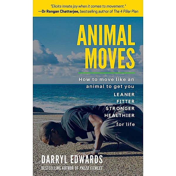 Animal Moves: How to Move Like an Animal to Get You Leaner, Fitter, Stronger and Healthier for Life, Darryl Edwards