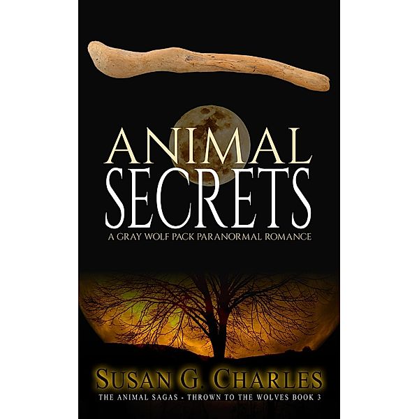 Animal Secrets: A Gray Wolf Pack Paranormal Romance (The Animal Sagas - Thrown to the Wolves Book 3) / The Animal Sagas, Susan G. Charles