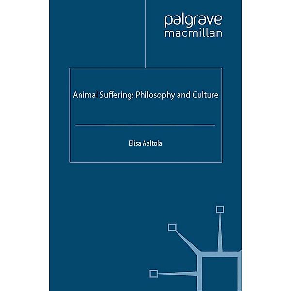 Animal Suffering: Philosophy and Culture / The Palgrave Macmillan Animal Ethics Series, E. Aaltola