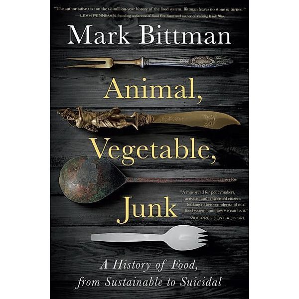 Animal, Vegetable, Junk: A History of Food, from Sustainable to Suicidal, Mark Bittman