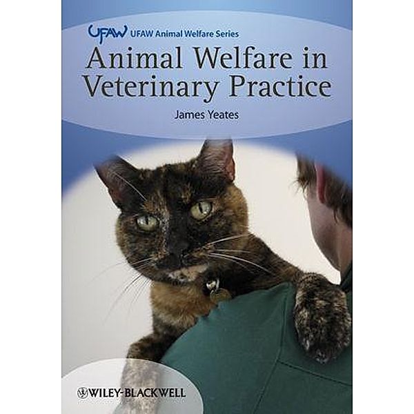 Animal Welfare in Veterinary Practice / UFAW Animal Welfare, James Yeates