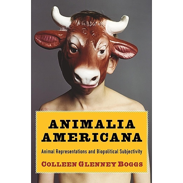 Animalia Americana / Critical Perspectives on Animals: Theory, Culture, Science, and Law, Colleen Boggs