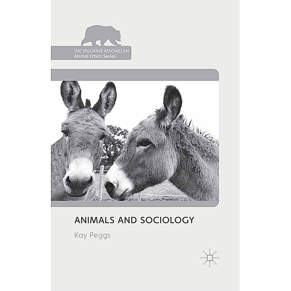 Animals and Sociology / The Palgrave Macmillan Animal Ethics Series, K. Peggs