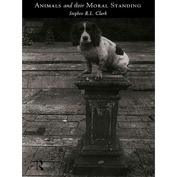 Animals and Their Moral Standing, Stephen R L Clark, Stephen R. L. Clark