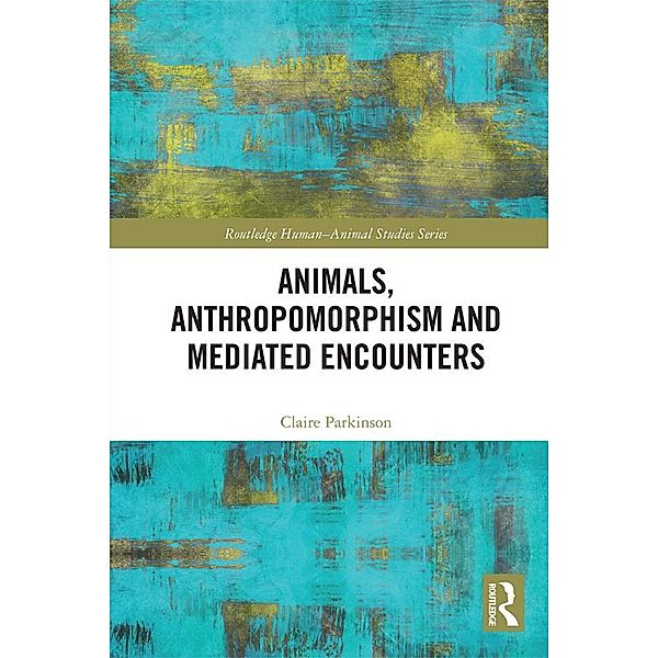 Animals, Anthropomorphism and Mediated Encounters, Claire Parkinson
