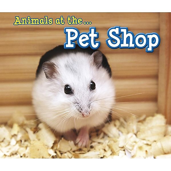Animals at the Pet Shop / Raintree Publishers, Sian Smith