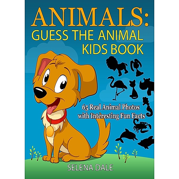 Animals: Guess the Animal Kids Book: 65 Real Animal Photos with Interesting Fun Facts (Guess And Learn Series, #2) / Guess And Learn Series, Selena Dale