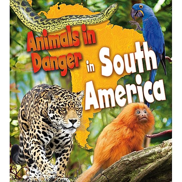 Animals in Danger in South America, Richard Spilsbury