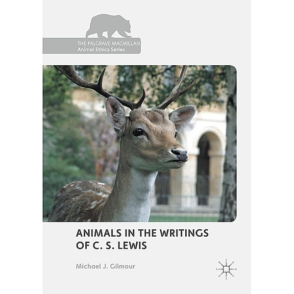Animals in the Writings of C. S. Lewis / The Palgrave Macmillan Animal Ethics Series, Michael J. Gilmour