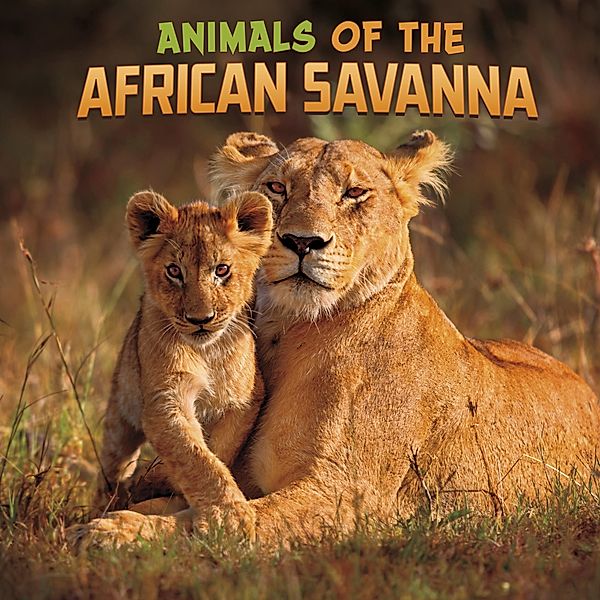 Animals of the African Savanna / Raintree Publishers, Mari Schuh