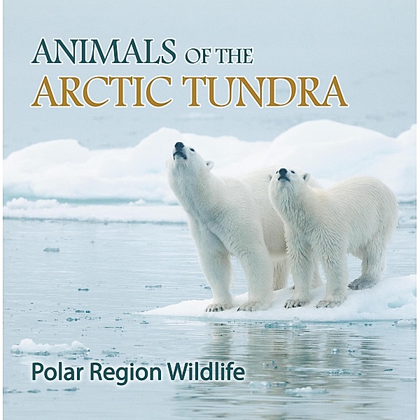 Animals of the Arctic Tundra: Polar Region Wildlife / Baby Professor, Baby