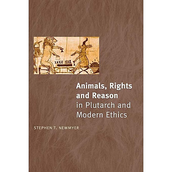 Animals, Rights and Reason in Plutarch and Modern Ethics, Stephen T. Newmyer