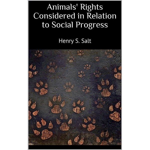 Animals' Rights Considered in Relation to Social Progress, Henry S. Salt