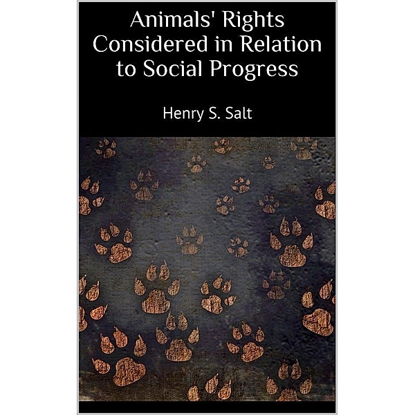 Animals' Rights Considered in Relation to Social Progress, Henry Salt