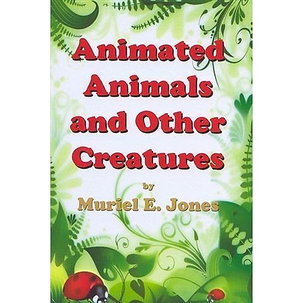 Animated Animals and Other Creatures, Muriel E. Jones
