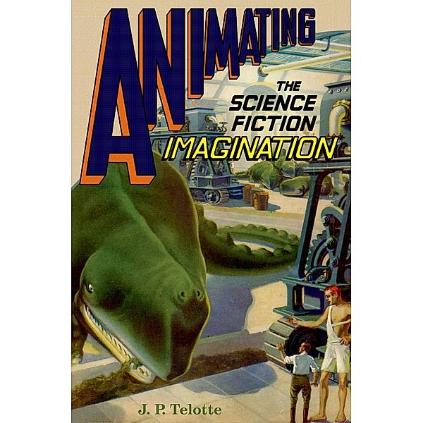 Animating the Science Fiction Imagination, J. P. Telotte
