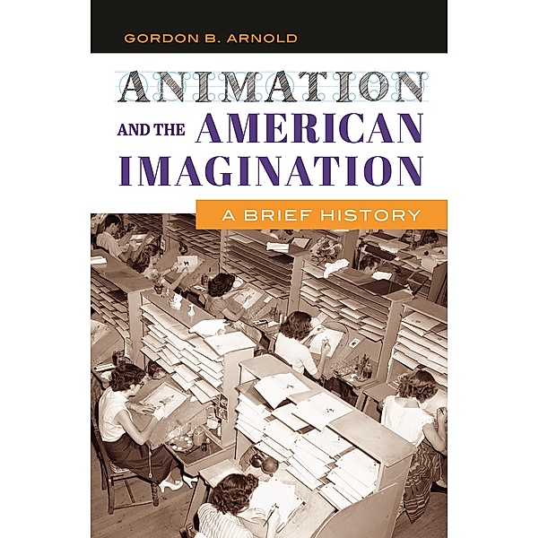 Animation and the American Imagination, Gordon B. Arnold