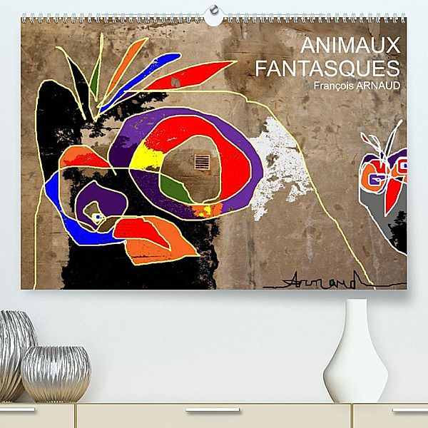 Animaux fantasques (Premium, hochwertiger DIN A2 Wandkalender 2023, Kunstdruck in Hochglanz), François Arnaud