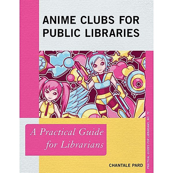 Anime Clubs for Public Libraries / Practical Guides for Librarians Bd.70, Chantale Pard