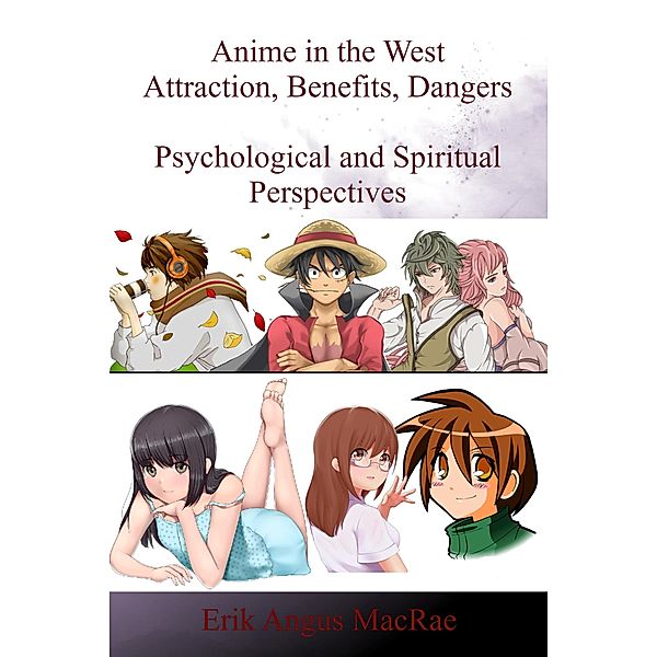 Anime in the West Attraction, Benefits, Dangers Psychological and Spiritual Perspectives, Erik Angus MacRae
