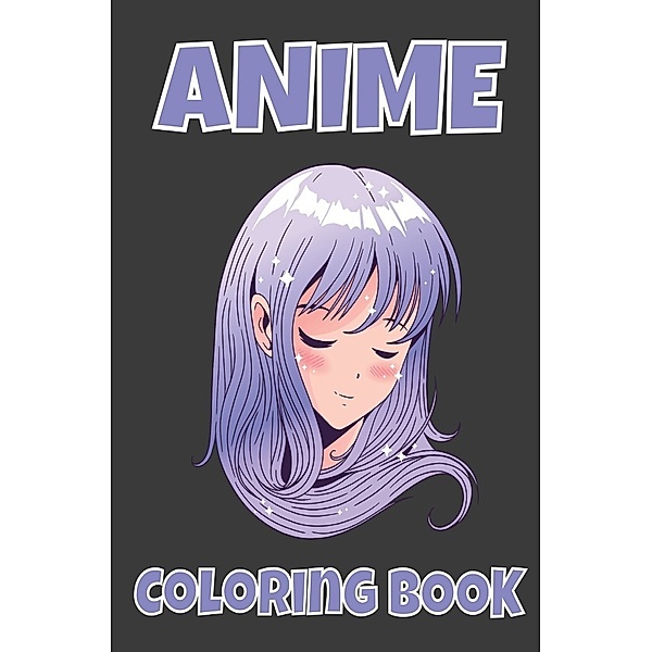 Anime Mädchen Malbuch ein perfektes Geschenk für Anime-Liebhaber, Wunderschönen Anime und Manga Charaktere Bilder zum Ausmalen - Zeichnen und colorieren lernen - Ausmalbuch, Emma Munterlich