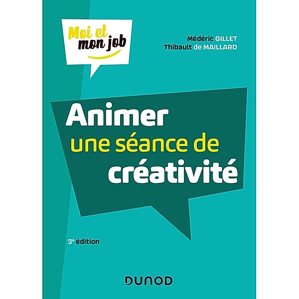 Animer une séance de créativité - 3e éd. / Moi et mon job, Médéric Gillet, Thibault de Maillard