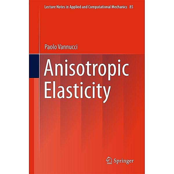 Anisotropic Elasticity / Lecture Notes in Applied and Computational Mechanics Bd.85, Paolo Vannucci