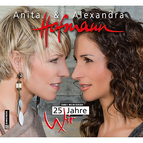 Anita & Alexandra Hofmann. 25 Jahre Wir, Anita Hofmann, Alexandra Hofmann