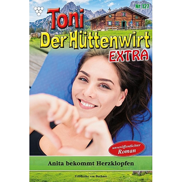 Anita bekommt Herzklopfen / Toni der Hüttenwirt Extra Bd.127, Friederike von Buchner