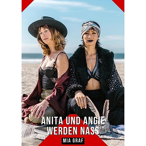 Anita und Angie werden nass / Bündel von expliziten, schmutzigen und perversen Tabu-Erotik-Geschichten für Erwachsene, deutsche Männer und Frauen. Heiße XXX-Fantasien von großen, versauten und geilen Sexgeschichten. Bd.118, Mia Graf