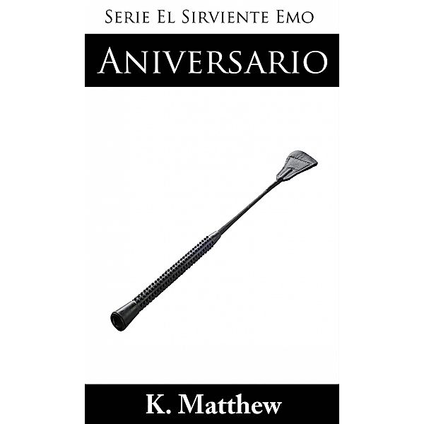 Aniversario (Serie El Sirviente Emo Libro 6), K. Matthew