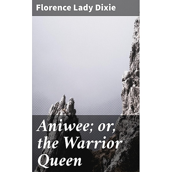 Aniwee; or, the Warrior Queen, Florence Lady Dixie