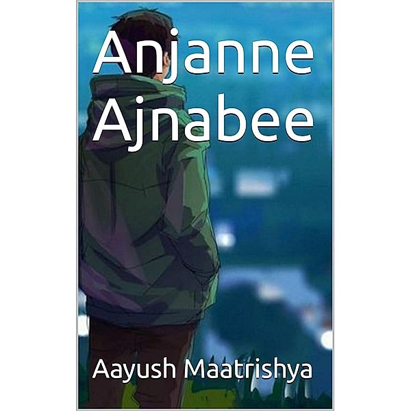 Anjanne Ajnabee (Raahul's Journey, #1) / Raahul's Journey, Aayush Maatrishya