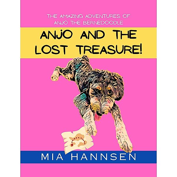 Anjo and The Lost Treasure! The Amazing Adventures of Anjo the Bernedoodle, Mia Hannsen