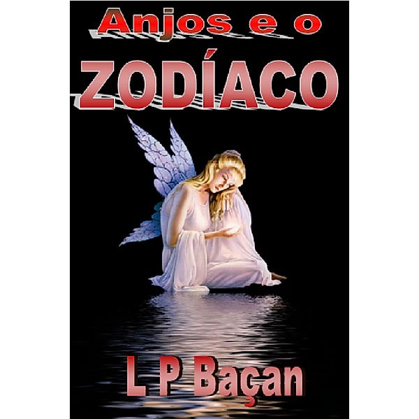 Anjos e o Zodíaco / Astrologia, L P Baçan