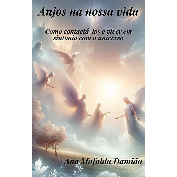 Anjos na nossa vida - como contactá-los e viver em sintonia com o universo, Ana Mafalda Damião