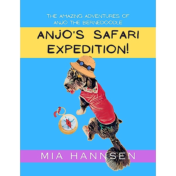 Anjo's Safari Expedition! The Amazing Adventures of Anjo the Bernedoodle, Mia Hannsen