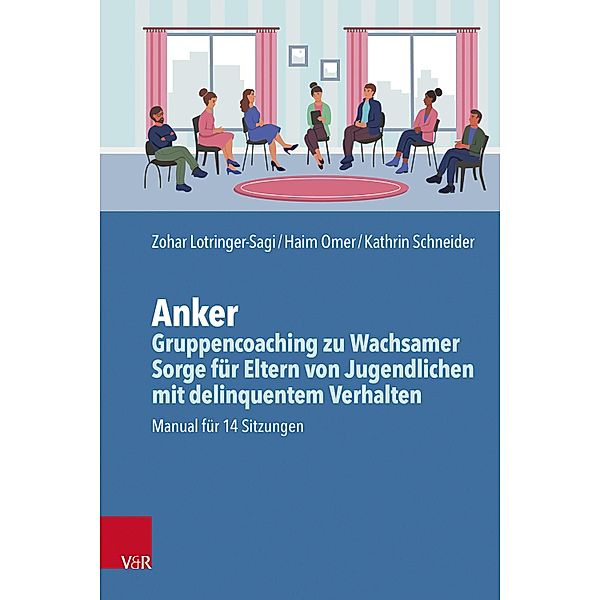 Anker - Gruppencoaching zu Wachsamer Sorge für Eltern von Jugendlichen mit delinquentem Verhalten, Zohar Lotringer-Sagi, Haim Omer, Kathrin Schneider