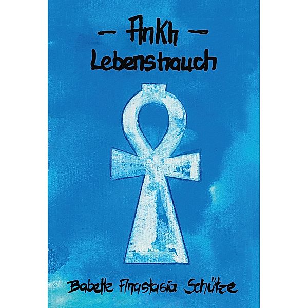 Ankh - Lebenshauch, Babette Anastasia Schütze