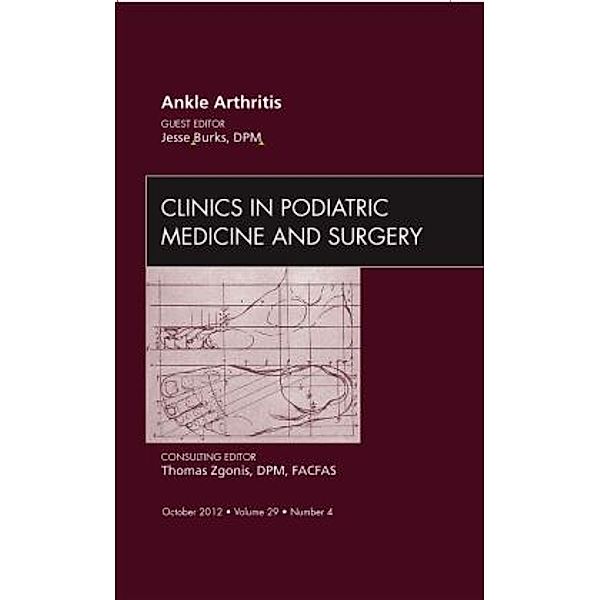 Ankle Arthritis, An Issue of Clinics in Podiatric Medicine and Surgery, Jesse Burks