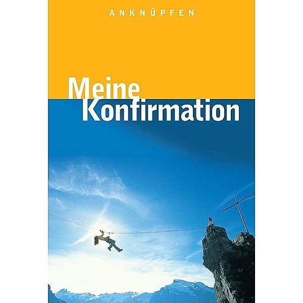 Anknüpfen - Meine Konfirmation, Martin Hinderer, Bernd Wildermuth, Thomas Ebinger